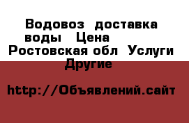 Водовоз. доставка воды › Цена ­ 3 000 - Ростовская обл. Услуги » Другие   